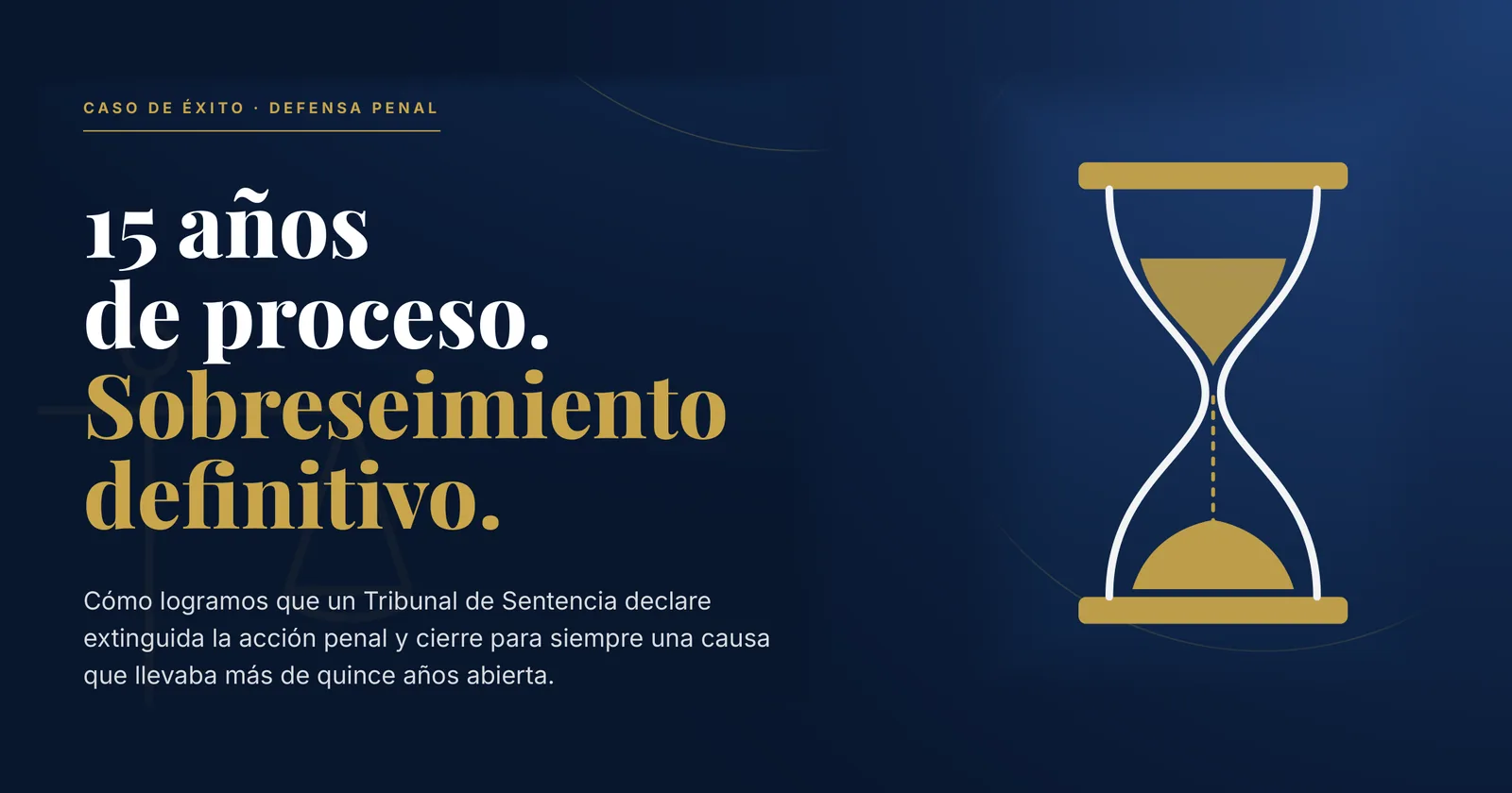 Caso de éxito en defensa penal: 15 años de proceso y sobreseimiento definitivo